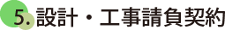 5.設計・工事請負契約