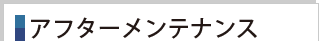 アフターメンテナンス